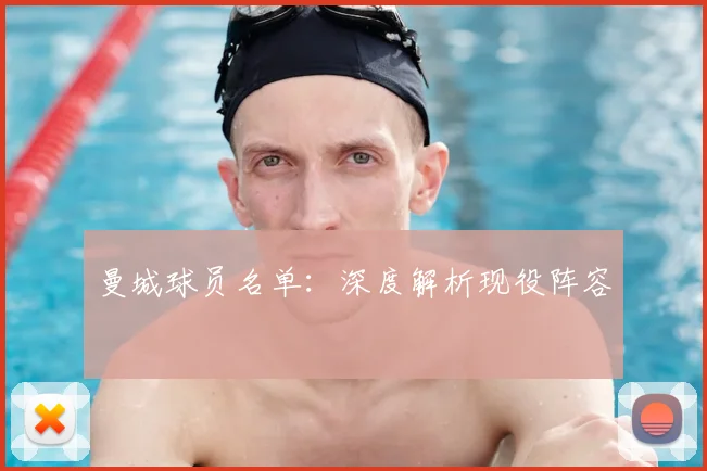 曼城球员名单：深度解析现役阵容