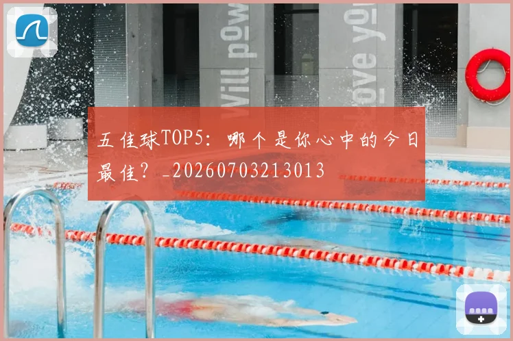 五佳球TOP5:哪个是你心中的今日最佳?_20260703213013
