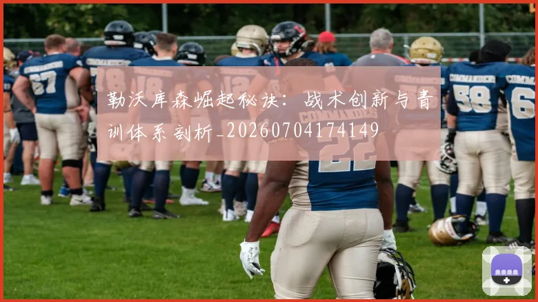 勒沃库森崛起秘诀：战术创新与青训体系剖析_20260704174149
