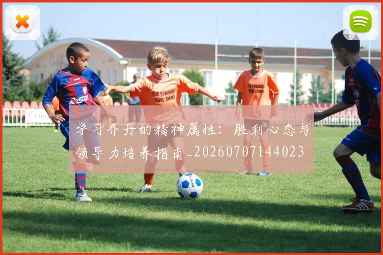 学习乔丹的精神属性：胜利心态与领导力培养指南_20260707144023